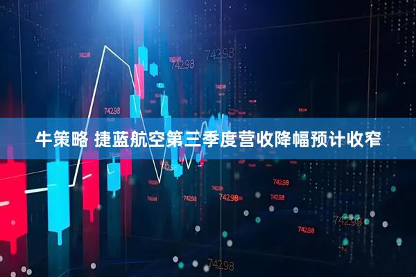 牛策略 捷蓝航空第三季度营收降幅预计收窄